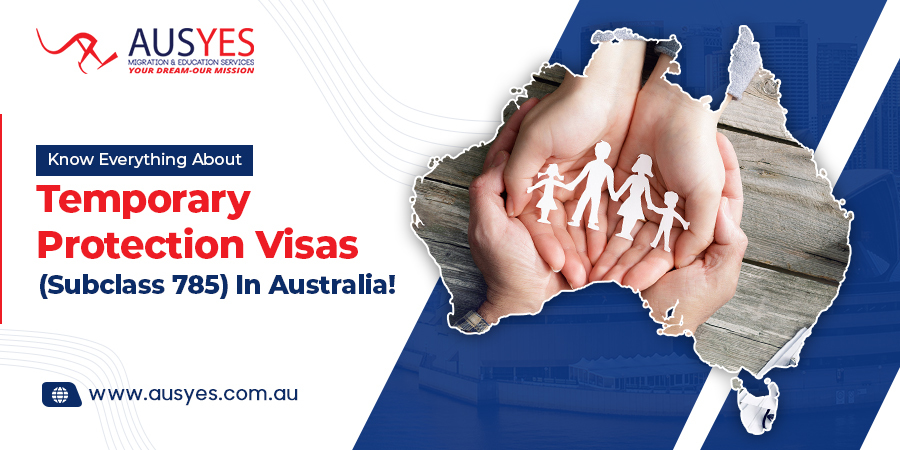 Know Everything About Temporary Protection Visas (Subclass 785) In Australia