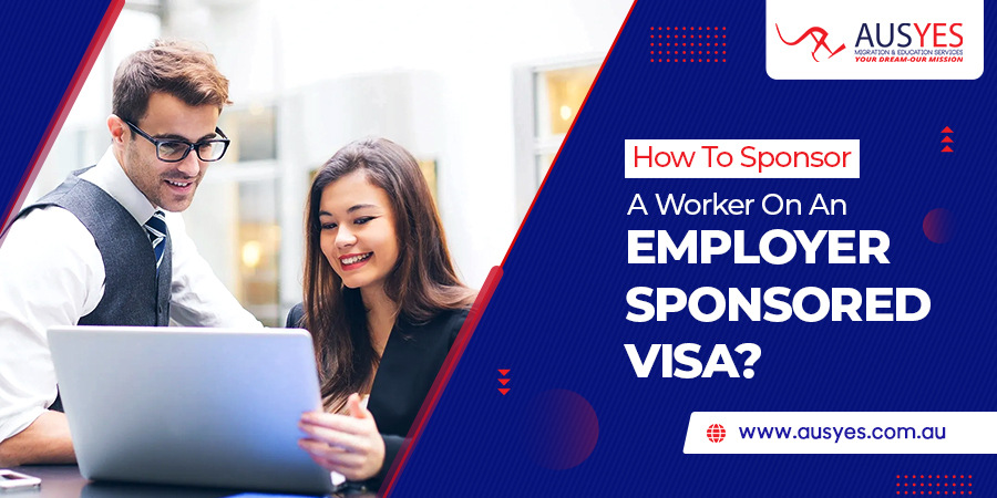 sponsor a worker on an Employer sponsored visa
